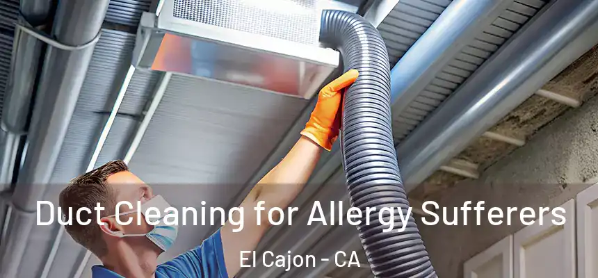  Duct Cleaning for Allergy Sufferers El Cajon - CA