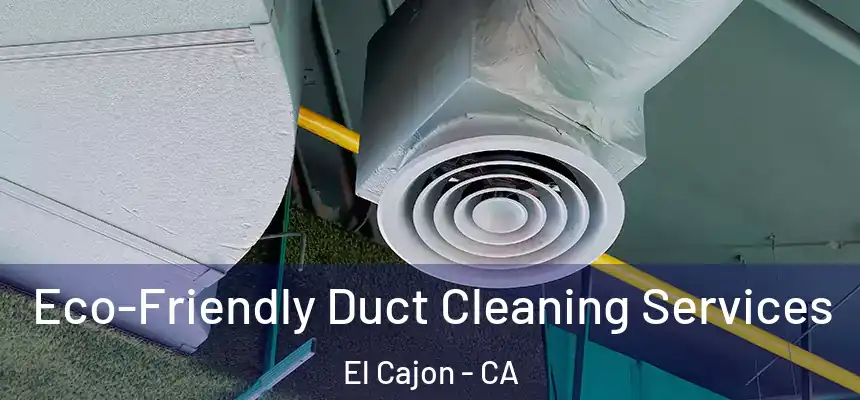  Eco-Friendly Duct Cleaning Services El Cajon - CA