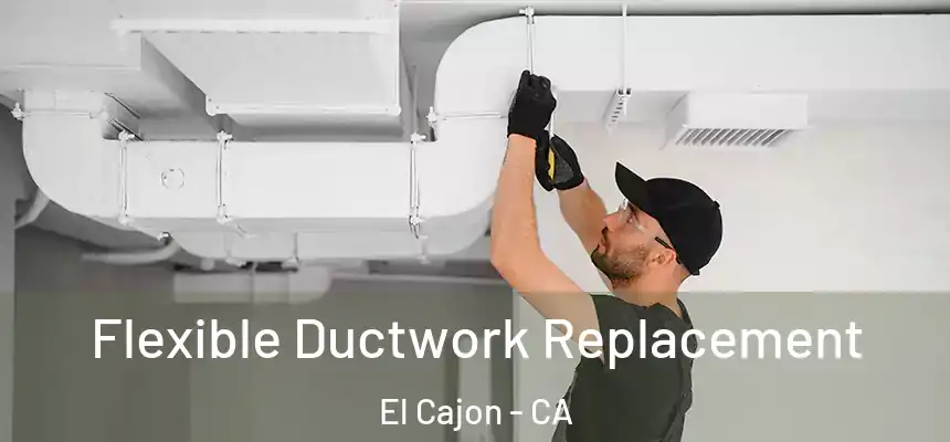 Flexible Ductwork Replacement El Cajon - CA
