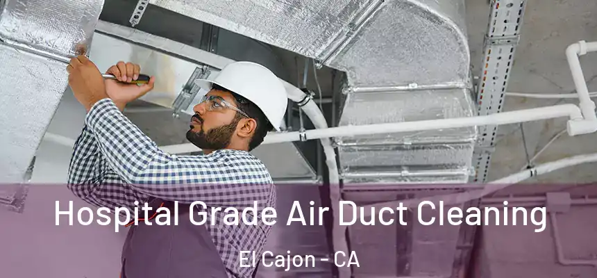 Hospital Grade Air Duct Cleaning El Cajon - CA