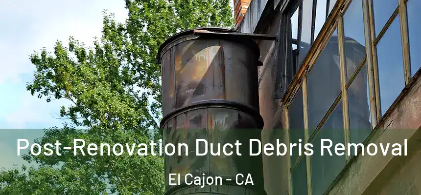 Post-Renovation Duct Debris Removal El Cajon - CA